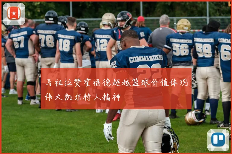 马祖拉赞霍福德超越篮球价值体现伟大凯尔特人精神